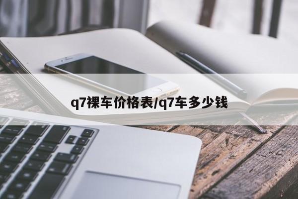 q7裸车价格表/q7车多少钱