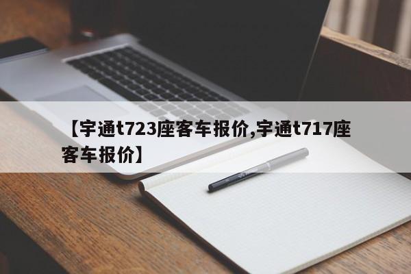 【宇通t723座客车报价,宇通t717座客车报价】