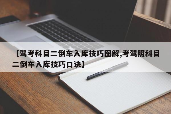 【驾考科目二倒车入库技巧图解,考驾照科目二倒车入库技巧口诀】