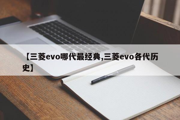 【三菱evo哪代最经典,三菱evo各代历史】