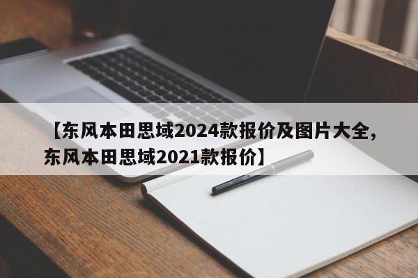 【东风本田思域2024款报价及图片大全,东风本田思域2021款报价】