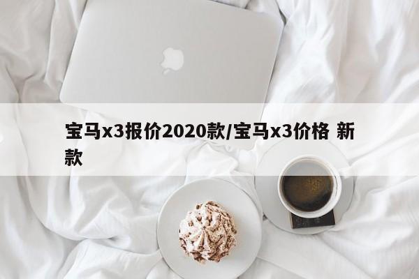宝马x3报价2020款/宝马x3价格 新款