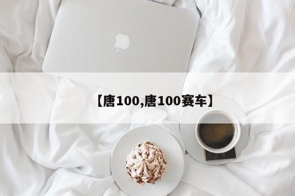 【唐100,唐100赛车】